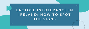 Lactose Intolerance in Ireland: How to Spot the Signs