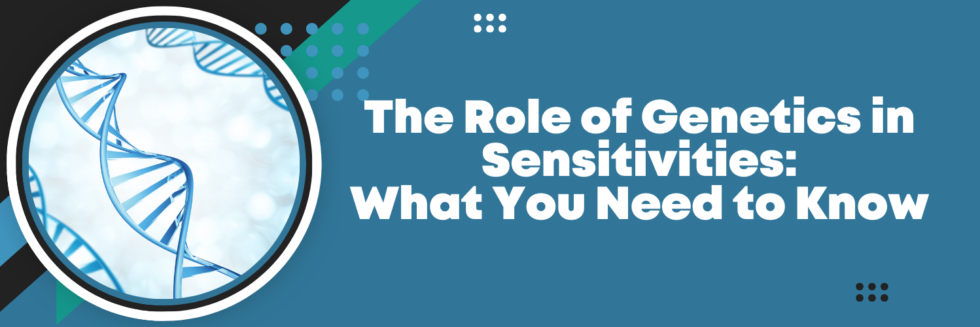 The Role of Genetics in Sensitivities: What You Need to Know
