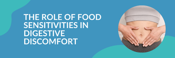 The Role of Food Sensitivities in Digestive Discomfort