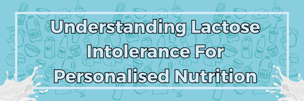 Understanding Lactose Intolerance For Personalised Nutrition